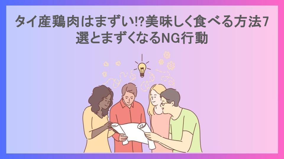 タイ産鶏肉はまずい!?美味しく食べる方法7選とまずくなるNG行動